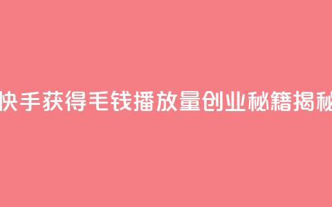 如何在快手获得1毛钱10000播放量?创业秘籍揭秘  第1张 如何在快手获得1毛钱10000播放量?创业秘籍揭秘  第1张