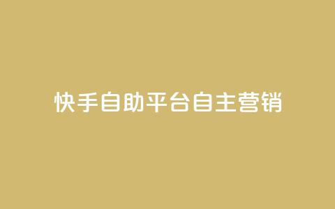 快手自助平台:自主营销  第1张 快手自助平台:自主营销  第1张