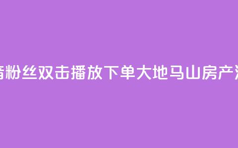 抖音粉丝双击播放下单0.01大地马山房产活动,抖音赞自助24小时 - 抖音sz平台 抖音免费10000播放量  第1张 抖音粉丝双击播放下单0.01大地马山房产活动,抖音赞自助24小时 - 抖音sz平台 抖音免费10000播放量  第1张