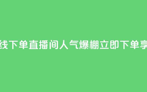 ks直播间人气在线下单 - ks直播间人气爆棚	，立即下单享受优惠~  第1张
