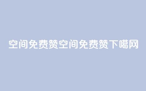qq空间免费5000赞(qq空间5000免费赞!)  第1张 qq空间免费5000赞(qq空间5000免费赞!)  第1张