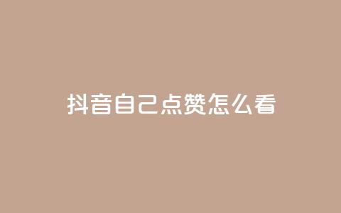 抖音自己点赞怎么看 - 怎样在抖音点赞自己的视频效果更好。  第1张