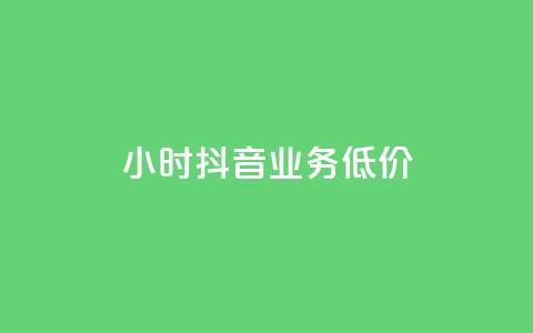 24小时抖音业务低价 - 24小时抖音业务超值优惠	，稳住价格！~  第1张