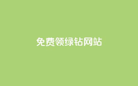 免费领绿钻网站 - 免费获取绿钻网站，立即领取！~  第1张