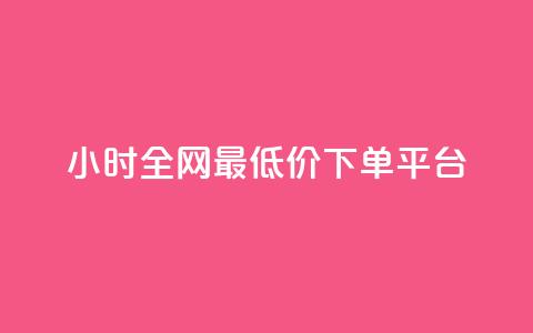 24小时全网最低价下单平台 - 全网最低价下单 24小时速成平台!  第1张 24小时全网最低价下单平台 - 全网最低价下单 24小时速成平台!  第1张
