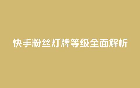 快手粉丝灯牌等级全面解析  第1张 快手粉丝灯牌等级全面解析  第1张