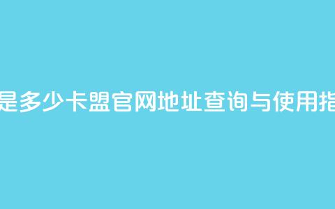 卡盟官网是多少 - 卡盟官网地址查询与使用指南!  第1张 卡盟官网是多少 - 卡盟官网地址查询与使用指南!  第1张