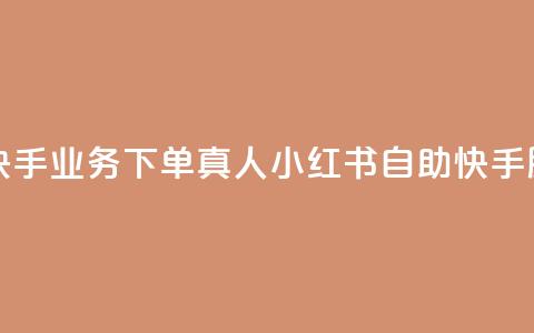 小红书自助快手业务下单真人(小红书自助快手服务直接购买)  第1张 小红书自助快手业务下单真人(小红书自助快手服务直接购买)  第1张