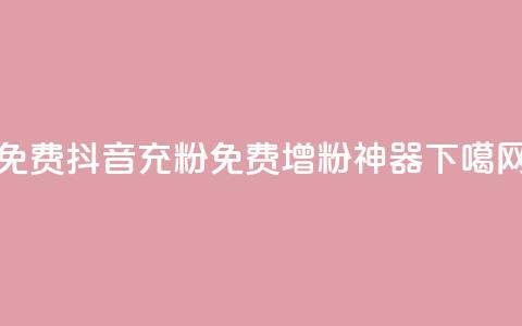 免费抖音充粉(免费增粉神器)  第1张 免费抖音充粉(免费增粉神器)  第1张