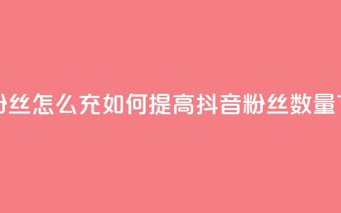 抖音粉丝怎么充(如何提高抖音粉丝数量)  第1张 抖音粉丝怎么充(如何提高抖音粉丝数量)  第1张