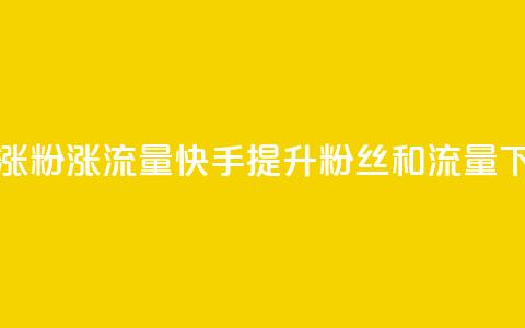 快手涨粉涨流量(快手提升粉丝和流量)  第1张 快手涨粉涨流量(快手提升粉丝和流量)  第1张