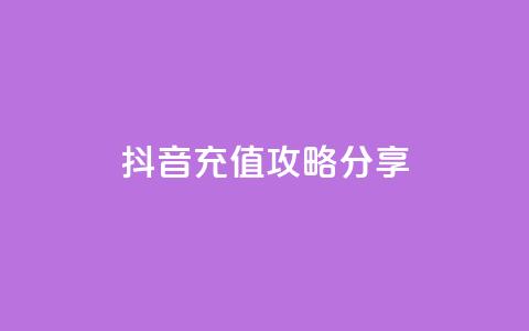 抖音充值攻略分享 第1张 抖音充值攻略分享 第1张