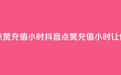 抖音点赞充值24小时(抖音点赞充值24小时，让你爆火)  第1张