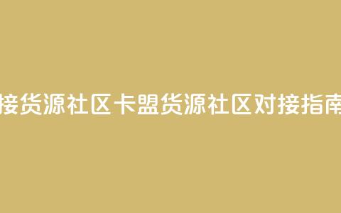 卡盟对接货源社区(卡盟货源社区对接指南)  第1张 卡盟对接货源社区(卡盟货源社区对接指南)  第1张