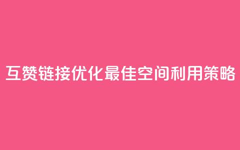 互赞链接优化:最佳空间利用策略  第1张 互赞链接优化:最佳空间利用策略  第1张