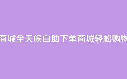 24小时自助下单商城app - 全天候自助下单商城APP	，轻松购物无烦恼!  第1张