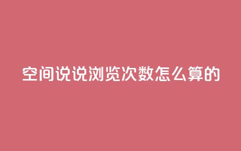 qq空间说说浏览次数怎么算的 - 如何计算QQ空间说说的浏览次数和影响因素~  第1张 qq空间说说浏览次数怎么算的 - 如何计算QQ空间说说的浏览次数和影响因素~  第1张