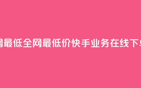 快手业务在线下单平台全网最低 - 全网最低价！快手业务在线下单平台来袭，惊喜不断！~  第1张