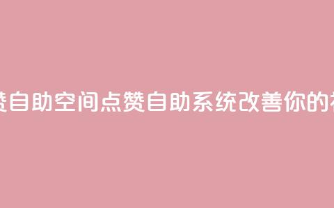 qq空间点赞自助(qq空间点赞自助系统改善你的社交影响)  第1张 qq空间点赞自助(qq空间点赞自助系统改善你的社交影响)  第1张