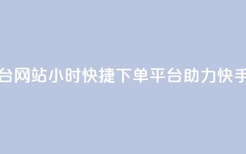 24小时快手业务下单平台网站 - 24小时快捷下单平台助力快手业务提升效率!  第1张 24小时快手业务下单平台网站 - 24小时快捷下单平台助力快手业务提升效率!  第1张