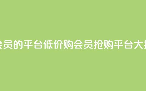 低价购买QQ会员的平台 - 低价购QQ会员	，抢购平台大揭秘！  第1张
