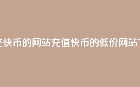 便宜充快币的网站(充值快币的低价网站)  第1张 便宜充快币的网站(充值快币的低价网站)  第1张