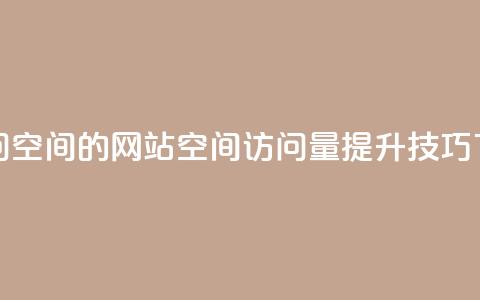 QQ刷访问空间的网站(QQ空间访问量提升技巧)  第1张 QQ刷访问空间的网站(QQ空间访问量提升技巧)  第1张