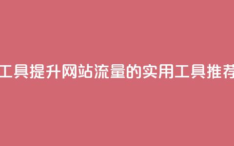 刷访客工具 - 提升网站流量的实用工具推荐~  第1张 刷访客工具 - 提升网站流量的实用工具推荐~  第1张