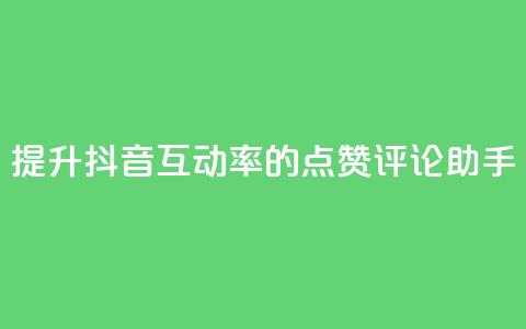 提升抖音互动率的点赞评论助手  第1张 提升抖音互动率的点赞评论助手  第1张