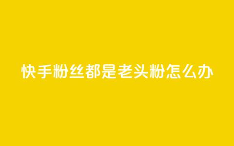 快手粉丝都是老头粉怎么办,抖音如何买500点赞量 - qq空间八万个访客算多吗 qq充赞  第1张 快手粉丝都是老头粉怎么办,抖音如何买500点赞量 - qq空间八万个访客算多吗 qq充赞  第1张