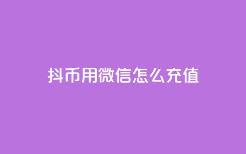 抖币用微信怎么充值 - 如何通过微信为抖币充值的方法详解!  第1张 抖币用微信怎么充值 - 如何通过微信为抖币充值的方法详解!  第1张