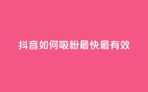 抖音如何吸粉最快最有效 - 提升抖音粉丝的最佳策略与技巧。  第1张