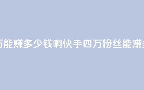 快手粉丝四万能赚多少钱啊(快手四万粉丝能赚多少钱)  第1张 快手粉丝四万能赚多少钱啊(快手四万粉丝能赚多少钱)  第1张