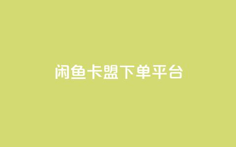 闲鱼卡盟下单平台 - 闲鱼卡盟下单平台指南与使用技巧。  第1张