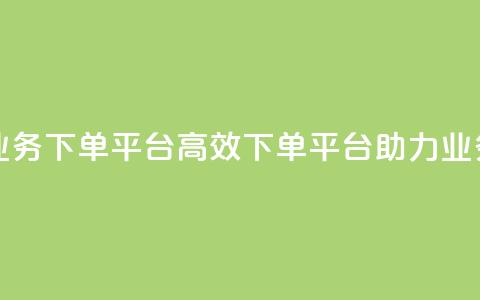 ks业务下单平台(高效下单平台助力ks业务)  第1张 ks业务下单平台(高效下单平台助力ks业务)  第1张