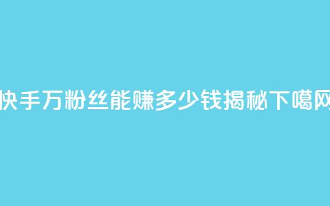 快手150万粉丝能赚多少钱揭秘  第1张 快手150万粉丝能赚多少钱揭秘  第1张