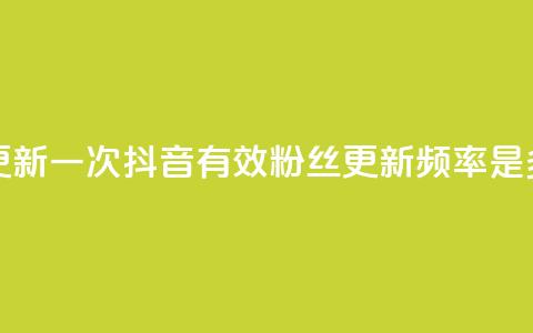 抖音有效粉丝多久更新一次 - 抖音有效粉丝更新频率是多少时间一次!  第1张 抖音有效粉丝多久更新一次 - 抖音有效粉丝更新频率是多少时间一次!  第1张