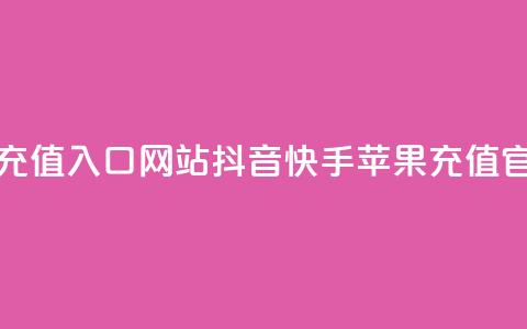 抖音快手苹果充值入口网站(抖音快手苹果充值官方查询)  第1张 抖音快手苹果充值入口网站(抖音快手苹果充值官方查询)  第1张