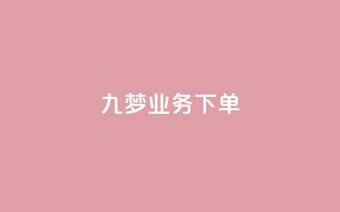 九梦业务下单,抖音如何快速达到1000粉丝 - 快手流量推广网站24小时热线 抖音推广app  第1张 九梦业务下单,抖音如何快速达到1000粉丝 - 快手流量推广网站24小时热线 抖音推广app  第1张