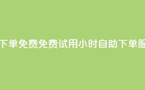 24小时自助下单qq免费 - 免费试用24小时自助QQ下单服务!  第1张