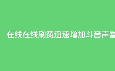 斗音刷讚在线 - 在线刷赞迅速增加斗音声誉!  第1张 斗音刷讚在线 - 在线刷赞迅速增加斗音声誉!  第1张