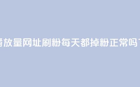 快手播放量网址 - 刷粉每天都掉粉正常吗  第1张 快手播放量网址 - 刷粉每天都掉粉正常吗  第1张