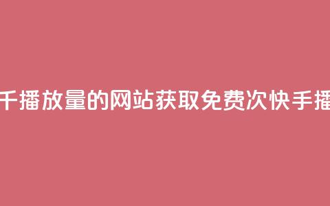 快手免费一千播放量的网站(获取免费1000次快手播放量)  第1张 快手免费一千播放量的网站(获取免费1000次快手播放量)  第1张