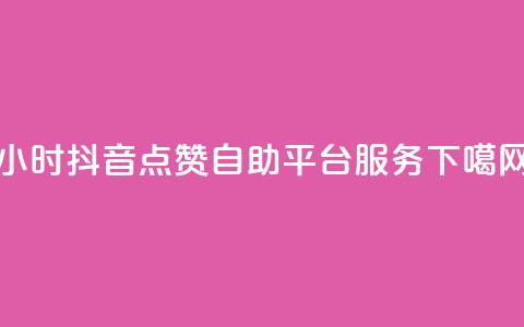 24小时抖音点赞自助平台服务  第1张 24小时抖音点赞自助平台服务  第1张