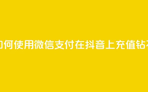 如何使用微信支付在抖音上充值钻石  第1张 如何使用微信支付在抖音上充值钻石  第1张