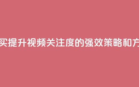 播放量下单购买 - 提升视频关注度的强效策略和方法分享!  第1张 播放量下单购买 - 提升视频关注度的强效策略和方法分享!  第1张