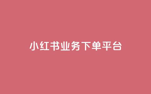 小红书业务下单平台 - 自助低价业务平台  第1张 小红书业务下单平台 - 自助低价业务平台  第1张