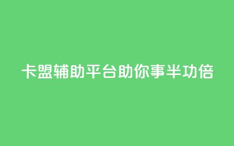 卡盟辅助平台:助你事半功倍  第1张 卡盟辅助平台:助你事半功倍  第1张