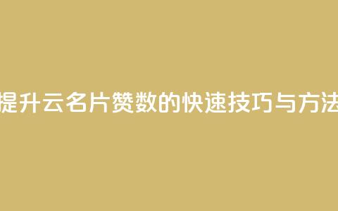 提升QQ云名片赞数的快速技巧与方法  第1张 提升QQ云名片赞数的快速技巧与方法  第1张