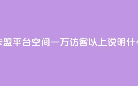 低价q币卡盟平台 - qq空间一万访客以上说明什么  第1张 低价q币卡盟平台 - qq空间一万访客以上说明什么  第1张